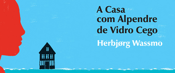 “A Casa com Alpendre de Vidro Cego”| Herbjorg Wassmo