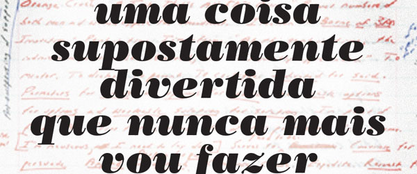 “Uma Coisa supostamente Divertida Que nunca mais Vou Fazer” | David Foster Wallace