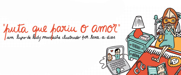 “Puta que pariu o amor” | Lady Mustache e Sara-a-Dias