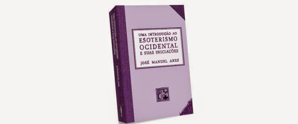 “Uma Introdução ao Esoterismo Ocidental e Suas Iniciações” | José Manuel Anes